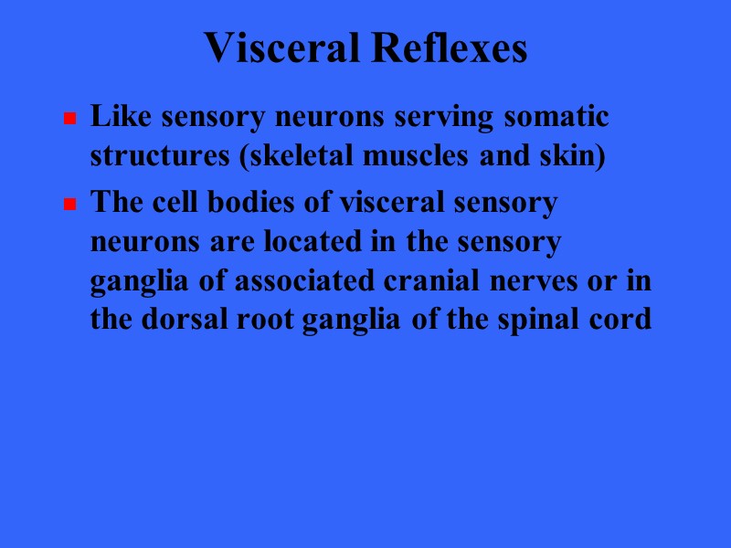 Visceral Reflexes Like sensory neurons serving somatic structures (skeletal muscles and skin) The cell